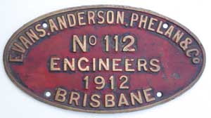 Land = ?, Fabrikschild Evans, Anderson, Phelan&Co, Engineers, Brisbane: Fabriknummer: 112, Baujahr: 1912. Messingguss mit Rand (GMsmR). BxH = 370 x 205 mm.