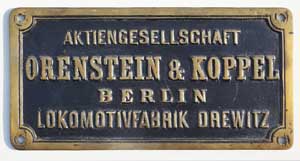 Fabrikschild Orenstein & Koppel, Berlin, Lokomotivfabrik Drewitz. Fabriknummer: -, Baujahr: -,  Messingguss, rechteckig, Riffelgrund mit Rand. Das Schild ist von einer Ct der RSE, Lok 16.