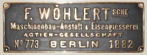 Fabrikschild F. Wöhlert-sche Maschinenbau-Anstalt & Eisengießerei, Actien-Gesellschaft Berlin. Fabriknummer: 773, Baujahr: 1882, Messingguss rechteckig, Riffelgrund mit Rand. Das Schild ist von ?